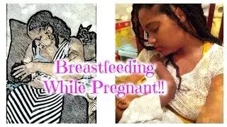 Breastfeeding While Pregnant!!