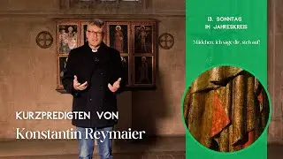 13. Sonntag im Jahreskreis - Kurzpredigten von Konstantin Reymaier