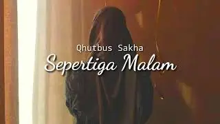 Sepertiga Malam - Qhutbus Sakha lirik lagu