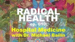 Hospital Medicine with Dr. Michael Bailin | RADICAL HEALTH podcast ep. 010