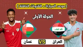 موعد مباراة العراق وعمان في الجولة الأولى تصفيات كاس العالم 2026 التوقيت والقنوات الناقلة