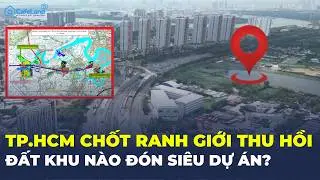 TPHCM đón SIÊU DỰ ÁN 10.812 tỷ, người dân khu nào phải di dời? | CafeLand
