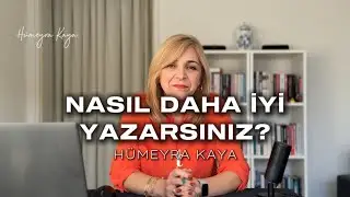 Nasıl daha iyi yazarsınız? - Hümeyra Kaya