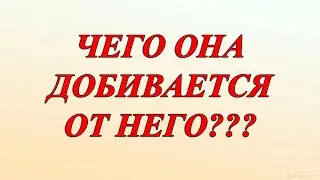 ЧЕГО ОНА ДОБИВАЕТСЯ ОТ НЕГО??? ПРЕСУЕТ МУЖИКА ПО ЧЕРНОМУ...