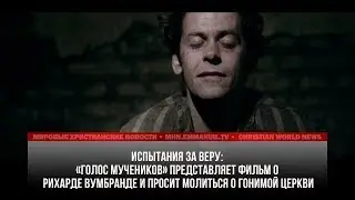 «ГОЛОС МУЧЕНИКОВ» ПРЕДСТАВЛЯЕТ ФИЛЬМ О РИХАРДЕ ВУМБРАНДЕ