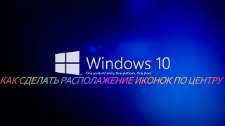 КАК СДЕЛАТЬ РАСПОЛОЖЕНИЕ ИКОНОК ПО ЦЕНТРУ НА Windows 10