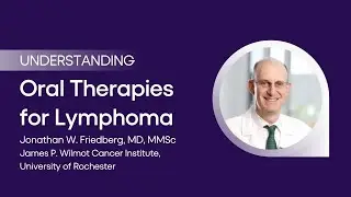 Oral Therapies for Lymphoma with Jonathan W. Friedberg, MD, MMSc | Everything You Need to Know