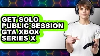 How to Get Solo Public Session Gta Xbox Series X - Easy Guide