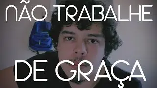 NÃO TRABALHE DE GRAÇA!