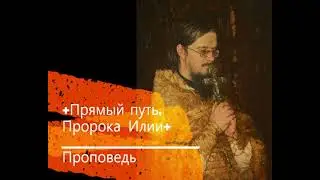 +Прямый путь, Пророка Илии+ Проповедь