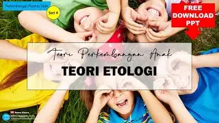 TEORI PERKEMBANGAN ANAK - TEORI ETOLOGI
