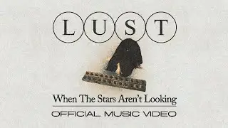 LUST - When The Stars Aren't Looking (Official Music Video)