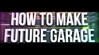 HOW TO MAKE FUTURE GARAGE | Tutorial