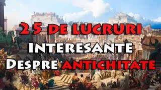 25 de lucruri interesante despre ANTICHITATE