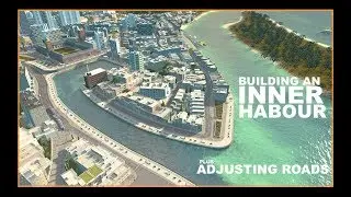 EP 17 | Adjusting The Road System and Building An Inner Harbour | Cities Skylines