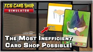 The Most Inefficient Card Shop in TCG Card Shop Simulator.. (Singles & Tables ONLY)