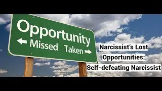Narcissist’s Wasted Opportunities: Self-defeating Narcissist