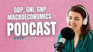 GNP, GNI, and GDP Explained | Deep Dive Podcast