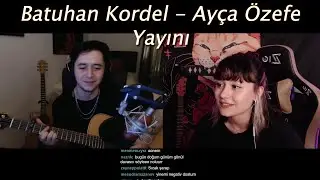 Ayça Özefe - Batuhan Kordel Twitch Yayını