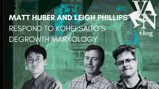 Varn Vlog: Matt Huber and Leigh Philips Respond to Saito's Degrowth Marxology