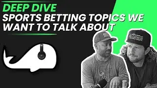 Deep Dive - Sports Betting Topics We Want To Talk About