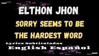 Sorry seems to be the hardest word elton jhon Subtituladas
