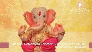 Om Gan Ganapataye Namah-Ganesh Beej Mantra by Shankar Mahadevan
