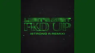 LET'S GET FKD UP Strong R. Remix