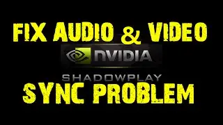 Shadowplay - QUICK FIX for Audio & Video SYNC PROBLEM