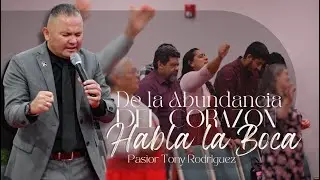 De la Abundancia del Corazón habla la Boca | Pastor Tony Rodriguez