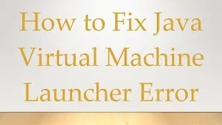 How to Fix Java Virtual Machine Launcher Error