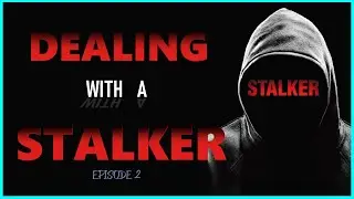 DEALING WITH A STALKER | ep2