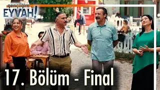 Gençliğim Eyvah 17. Bölüm - Final