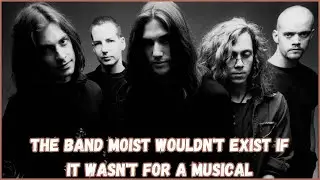 The band Moist wouldn't exist if it wasn't for a musical?