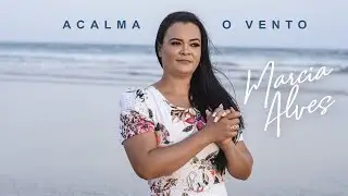 MARCIA ALVES - ACALMA O VENTO