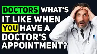 Doctors, What is it like when YOU have a Doctor's Appointment? - Reddit Podcast