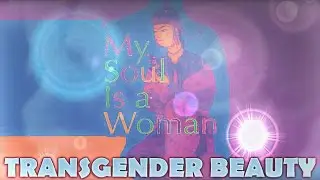 MY SOUL IS A WOMAN: There Once Was a Boy (TRANSGENDER Beauty)