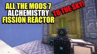 Ep36 Alchemistry Fission Reactor - Minecraft All The Mods 7 To The Sky Modpack