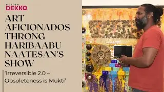 Art Aficionados Throng Haribaabu Naatesan’s Show ‘Irreversible 2.0 – Obsoleteness is Mukti’