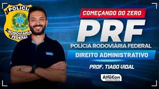 Concurso PRF 2024 - Aula de Direito Administrativo - Começando do Zero - Alfacon