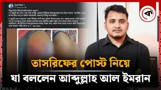 তাসরিফের পোস্ট নিয়ে যা বললেন আব্দুল্লাহ আল ইমরান | Abdullah Al Imran | Tasrif Khan | Kalbela