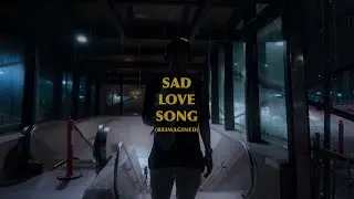 Sad Love Song (Reimagined)  - Official Music Video