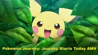 Pokemon Journey: Journey Starts Today AMV