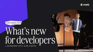 Editions.dev 2024 - Shopify VP of Product Glen Coates on What’s New for Developers