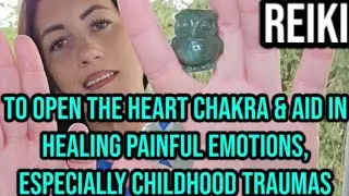REIKI to open the HEART CHAKRA & aid in HEALING PAINFUL EMOTIONS, especially CHILDHOOD TRAUMAS