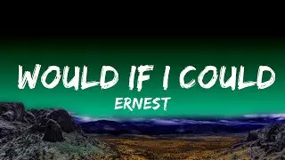 ERNEST - Would If I Could  ft. Lainey Wilson  Lyrics