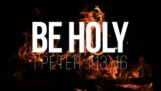 How to be Holy - 1 Peter 1:13-16 (5/17/2020)