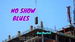 NO SHOW BLUES  Ben Bostick