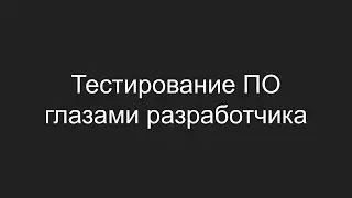 Тестирование ПО глазами разработчика