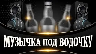Музычка под водочку - музыкальный сборник песен для застолья!